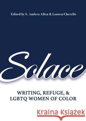 Solace: Writing, Refuge, and LGBTQ Women of Color Allen, S. Andrea 9780997243963 Blf Press LLC