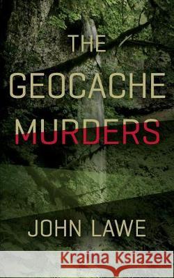 The Geocache Murders John Lawe 9780997246711 John Lawe