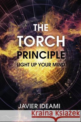 The Torch Principle: Light Up Your Mind Javier Ideami 9780997247701 Ideami