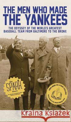 The Men Who Made the Yankees: The Odyssey of the World's Greatest Baseball Team from Baltimore to the Bronx W. Nikola-Lisa 9780997252408 Gyroscope Books