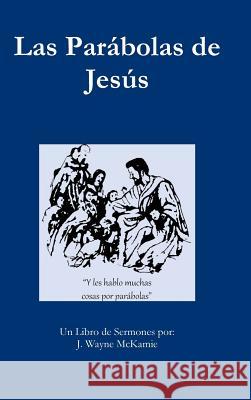 Las Parábolas de Jesús - Pasta Dura McKamie, J. Wayne 9780997258905 Robinson Digital Publications