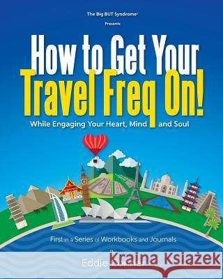 How to Get Your Travel Freq On!: While Engaging Your Heart, Mind and Soul Eddie Conner Gibson Jami Dannels Jeff 9780997260007