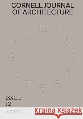 Cornell Journal of Architecture 12: After Val Warke Hallie Black Todd Petrie 9780997260250 Cornell Aap Publications