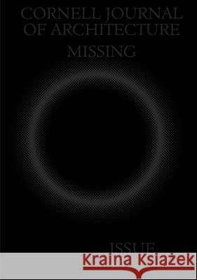 Cornell Journal of Architecture 13 Val Warke Emma Silverblatt Gracie Meek 9780997260274 Cornell Aap Publications