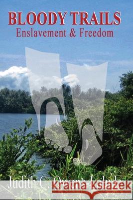 Bloody Trails: Enslavement & Freedom Judith C. Owens-Lalude 9780997261356