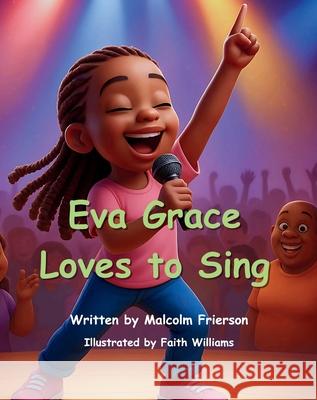 Eva Grace Loves to Sing Malcolm Frierson Faith Williams 9780997262841