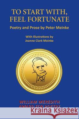 To Start With, Feel Fortunate Peter Meinke Jeanne Meinke 9780997262940 Poets Choice Publishing
