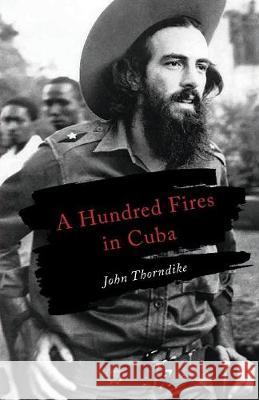 A Hundred Fires in Cuba John Thorndike 9780997264470 John Thorndike