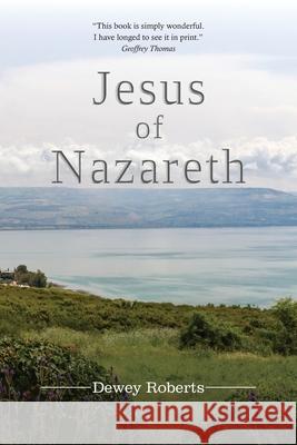 Jesus of Nazareth Dewey Roberts 9780997266658