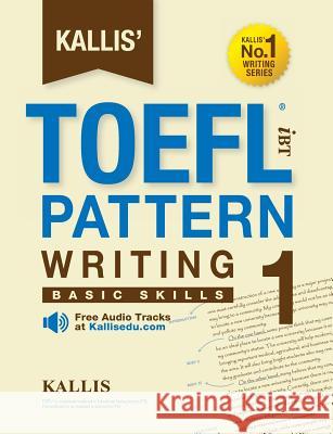 Kallis' TOEFL iBT Pattern Writing 1: Basic Skills (College Test Prep 2016 + Study Guide Book + Practice Test + Skill Building - TOEFL iBT 2016) Kallis 9780997266900 Kallis Edu