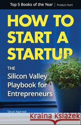 How to Start a Startup: The Silicon Valley Playbook for Entrepreneurs Thinkapps                                Becky Cruze Tarun Agarwal 9780997268515 Platoworks Inc.