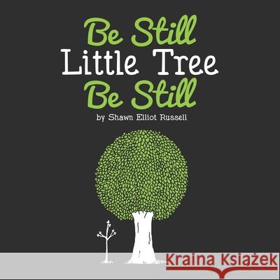 Be Still, Little Tree, Be Still Shawn Elliot Russell, Shawn Elliot Russell, Shawn Elliot Russell 9780997269079