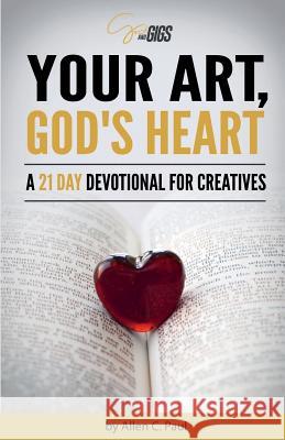 Your Art, God's Heart: A 21 Day Devotional for Creatives Allen C. Paul 9780997270358 Allen C. Paul