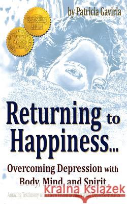 Returning to Happiness... Overcoming Depression with Body, Mind, and Spirit: amazing testimony with a NEW VISION to understand depressive states Patricia Gaviria 9780997274448 Moviendo Energias / Moving Energies