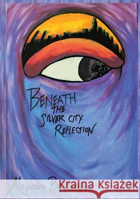 Beneath The Silver City Reflection Balderas, Alejandro 9780997277104 Alejandro Balderas