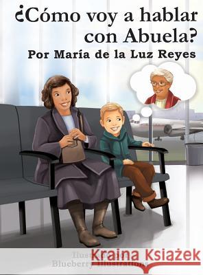 ¿Cómo voy a hablar con Abuela? Reyes, María de la Luz 9780997279016 Maria de La Luz Reyes