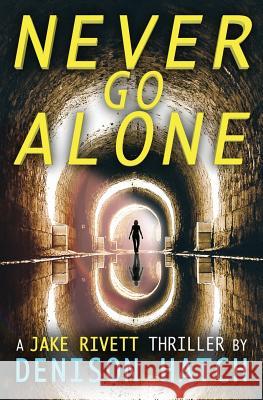 Never Go Alone: A Jake Rivett Thriller Denison Hatch 9780997281231