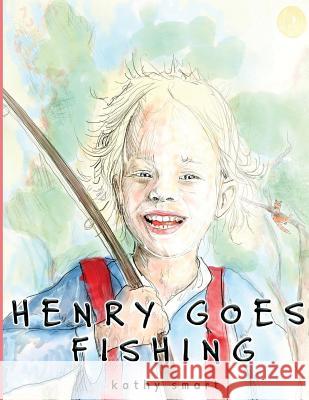 Henry Goes Fishing Kathy Smart 9780997281743 From the Prairie Publications, Inc.
