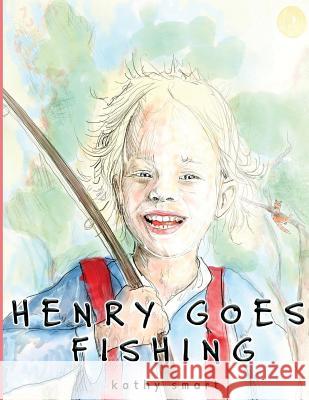 Henry Goes Fishing Kathy Smart 9780997281743