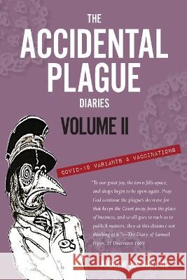 The Accidental Plague Diaries, Volume II: COVID-19 Variants and Vaccinations Andrew Duxbury 9780997283181 Singular Books