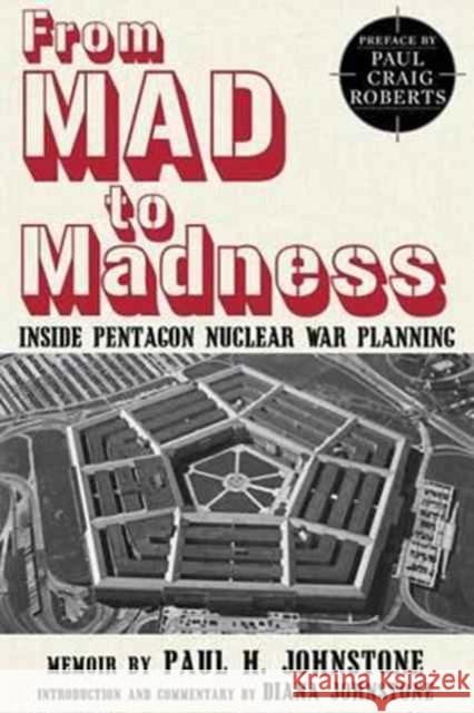 From Mad to Madness: Inside Pentagon Nuclear War Planning Dr Paul H. Johnstone Diana Johnstone 9780997287097