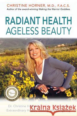 Radiant Health Ageless Beauty: Dr. Christine Horner's 30-Day Program to Extraordinary Health, Beauty, and Longevity Christine Horner 9780997288407