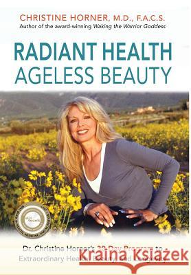 Radiant Health Ageless Beauty: Dr. Christine Horner's 30-Day Program to Extraordinary Health, Beauty, and Longevity Christine Horner 9780997288414 Christine Horner, MD Enterprises, Inc