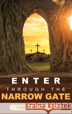 Enter Through The Narrow Gate: It's All or Nothing Danny Clifford   9780997288889