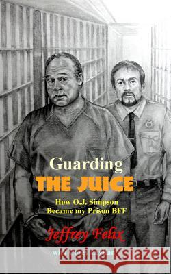 Guarding The Juice Felix, Jeffrey 9780997292008 Thomas Max Publishing