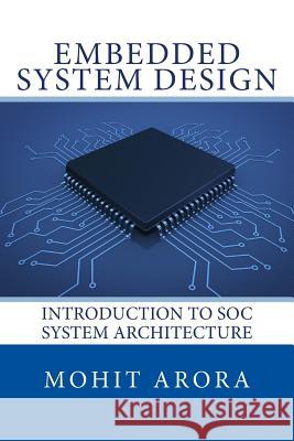 Embedded System Design: Introduction to Soc System Architecture Mohit Arora 9780997297201 Learning Bytes Publishing