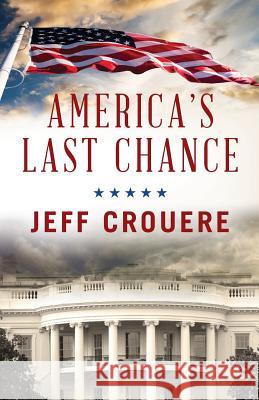 America's Last Chance Jeff J. Crouere 9780997297706 Pelican Consulting Group