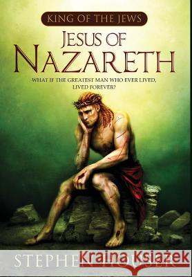 Jesus of Nazareth Stephen W. Houser 9780997298451 Lionel A. Blanchard