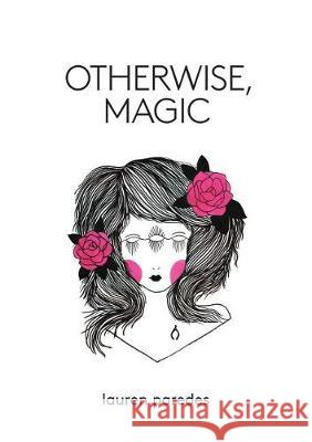 Otherwise, Magic Lauren Paredes 9780997298765 First Matter Press