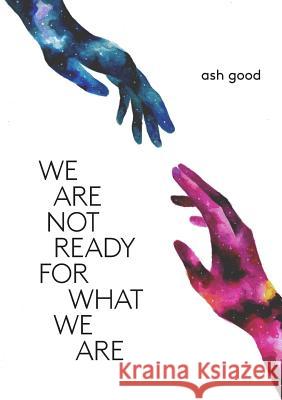 we are not ready for what we are Good, Ash 9780997298789 Ashlee Nichole Goodwin