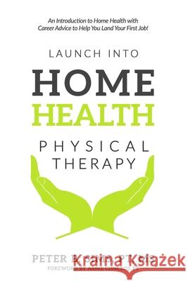 Launch into Home Health Physical Therapy: An Introduction to Home Health with Career Advice to Help You Land Your First Job! Cisneros, Arnie 9780997299106 0 Days Off, LLC