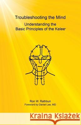 Troubleshooting the Mind: Understanding the Basic Principles of the Kelee(R) Rathbun, Ron W. 9780997300239 Kelee Foundation
