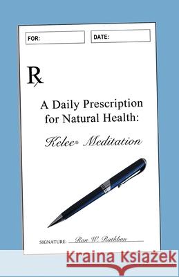 A Daily Prescription for Natural Health: A Journal for Kelee(R) Meditation Students Rathbun, Ron W. 9780997300253 Kelee Foundation