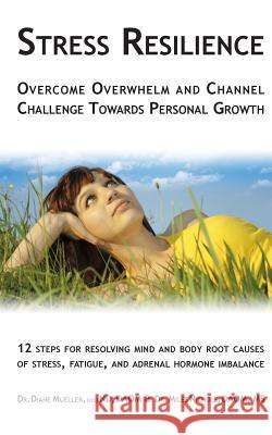 Stress Resilience: Overcome Overwhelm and Channel Challenge Towards Personal Growth: 12 steps for resolving mind and body root causes of Nichols, Miles 9780997301809 Living Love, LLC