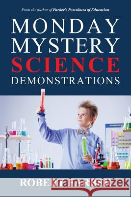 Monday Mystery Science Demonstrations: Two Years of Weekly Science Demonstrations That Teachers Can Buy or Build Robert Farber 9780997302073 Aperture Press