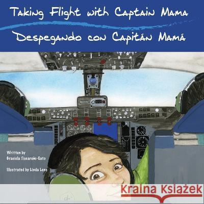 Taking Flight with Captain Mama/Despegando con Capitán Mamá: 3rd in an award-winning, bilingual English & Spanish children's aviation picture book ser Tiscareño-Sato, Graciela 9780997309096 Gracefully Global Group