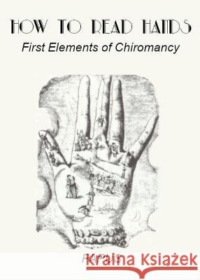 How To Read Hands: First Elements of Chiromancy Papus                                    Sar Phosphoros 9780997310146 Triad Press