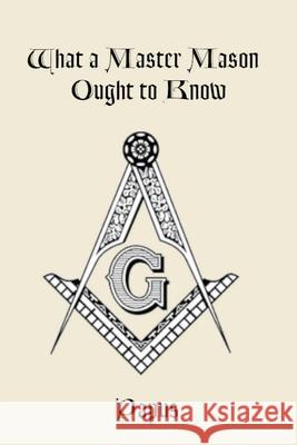 What a Master Mason Ought to Know Papus, Sar Phosphoros 9780997310191 Triad Press