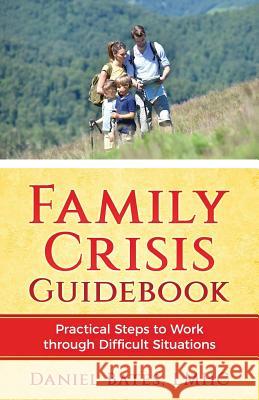 Family Crisis Guidebook: Practical Steps To Work Through Difficult Situations Bates, Daniel 9780997311587 Longform Publishing