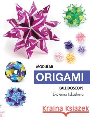 Modular Origami Kaleidoscope: 30 models you can do yourself Lukasheva, Ekaterina 9780997311945