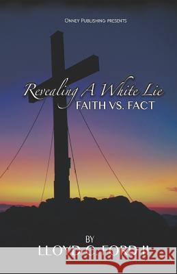 Revealing A White Lie, Faith VS. Fact Ford II, Lloyd C. 9780997312867