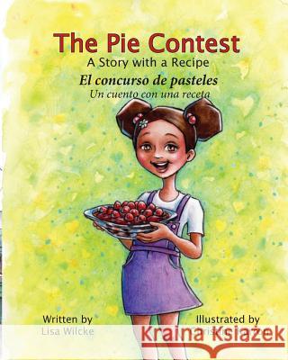 The Pie Contest El concurso de pasteles: A Story with a Recipe Un cuento con una receta Wilcke, Lisa 9780997314656