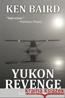 Yukon Revenge: A C.E. Brody Novel Ken Baird 9780997317527