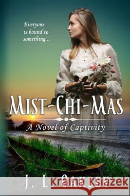 Mist-chi-mas: A Novel of Captivity Oakley, J. L. 9780997323726 Fairchance Press