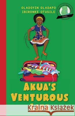 Girl to the World: Akua's Venturous Life Oladoyin Oladapo Ibironke Otusile Beatriz Gonzalez 9780997324402