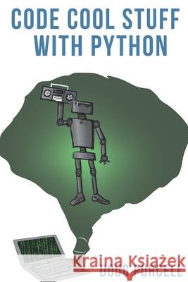 Code Cool Stuff With Python Doug Purcell 9780997326277 Purcell Consult